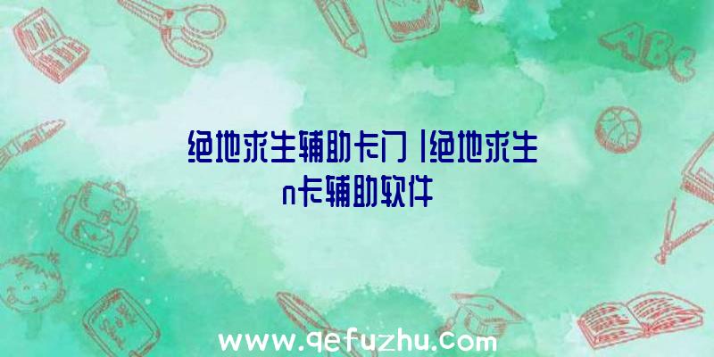 「绝地求生辅助卡门」|绝地求生n卡辅助软件